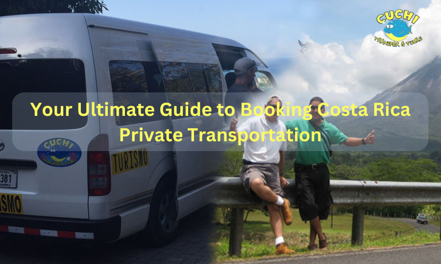 Your Ultimate Guide to Booking Costa Rica Private Transportation